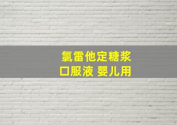 氯雷他定糖浆口服液 婴儿用